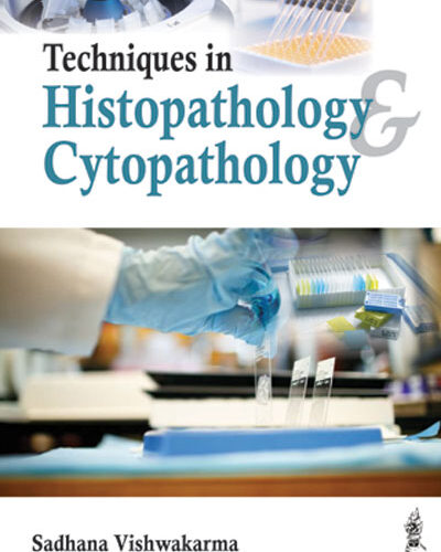 Techniques in Histopathology and Cytopathology by Sadhana Vishwakarma