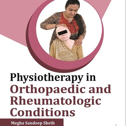 Physiotherapy in Orthopaedic and Rheumatologic Conditions by Megha Sandeep Sheth
