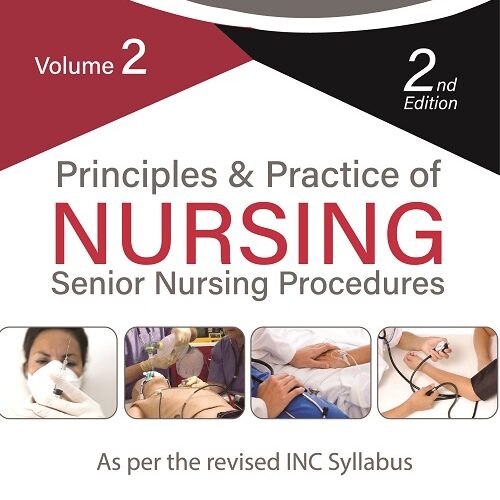 Principles and Practice of Nursing: Senior Nursing Procedures Volume-2 by Cecy Correia